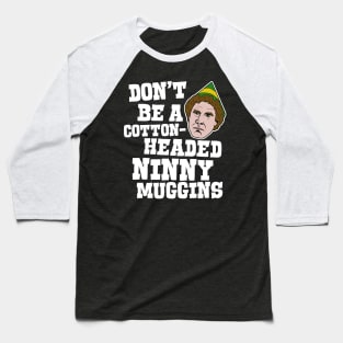 Don't Be a Cotton-Headed Ninny Muggins - Elf Movie Quote Baseball T-Shirt